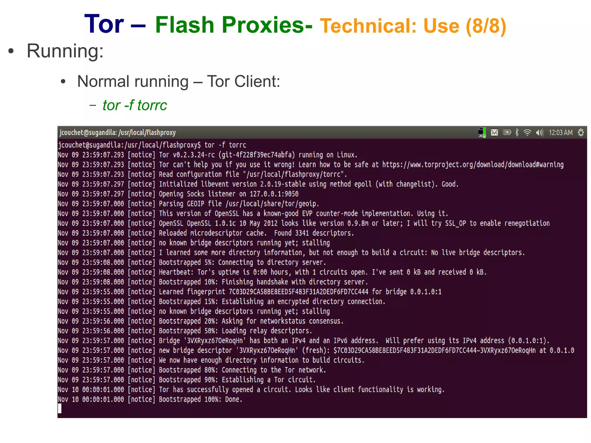 Tor – Flash Proxies- Technical: Use (8/8)
●   Running:
       ●   Normal running – Tor Client:
            –   tor -f torrc
 