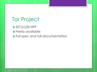 Tor Project
 501(c)(3) NFP
 Freely available
 Full spec and full documentation
 