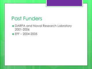 Past Funders
 DARPA   and Naval Research Labratory
  2001-2006
 EFF – 2004-2005
 