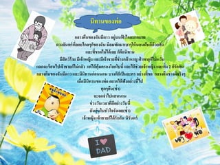 กลางคืนของฉันมีดาว อยู่บนฟ้ าไกลมากมาย
ดวงจันทร์ที่ลอยไกลๆก็ของฉัน มีลมพัดมาเบาๆให้นอนฝันดีด้วยกัน
และที่ขาดไม่ได้เลย ก็คือนิทาน
มีสัตว์ร้าย มีเจ้าหญิง และมีเจ้าชายที่ช่างกล้าหาญ ฝ่ าพายุก็ไม่หวั่น
แดดจะร้อนไปเจ้าชายก็ไม่กลัว แค่ได้คุ้มครองโลกใบนี้และได้ช่วยเจ้าหญิง และทั้ง 2 ก็รักกัน
กลางคืนของฉันมีดาว และมีนิทานก่อนนอน บางทีก็เป็นละคร อย่างที่ขอ กลางคืนช่างดีจริงๆ
เมื่อมีนิทานของพ่อ อยากได้ฟังอย่างนี้ไป
ทุกๆคืน(ซ้า)
จะจดจาไปแสนนาน
ช่วงวันเวลาที่ดีอย่างวันนี้
ฉันอุ่นในหัวใจจังเลย(ซ้า)
เจ้าหญิง เจ้าชายก็ได้รักกัน นิรันดร์
นิทานของพ่อ
 