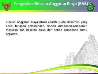 Pengertian Rincian Anggaran Biaya (RAB)
16
Rincian Anggaran Biaya (RAB) adalah suatu dokumen yang
berisi tahapan pelaksana...