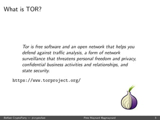 What is TOR? 
Tor is free software and an open network that helps you 
defend against trac analysis, a form of network 
surveillance that threatens personal freedom and privacy, 
con 