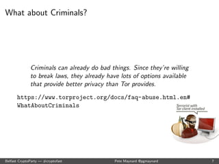 Who uses TOR? 
Abuse Victims 
Complete separation of past abuse and current life 
Finding help and safety 
Helping others anonymously 
Human Rights Activists 
Personal safety 
Family safety 
Narrowly-de 