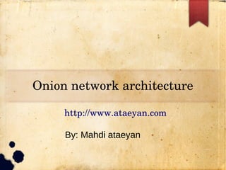 Onion network architecture
http://www.ataeyan.com
By: Mahdi ataeyan
 