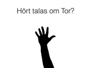 Hört talas om Tor?
 