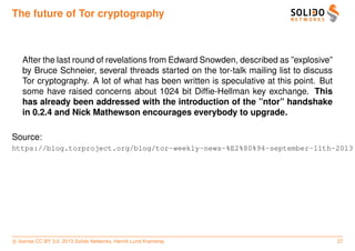 The future of Tor cryptography

After the last round of revelations from Edward Snowden, described as ”explosive”
by Bruce...