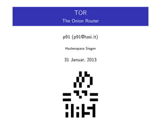 TOR
The Onion Router

p91 (p91@hasi.it)

 Hackerspace Siegen

31 Januar, 2013
 