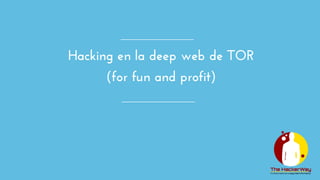 UAH 2018: Hacking en la deep web de TOR (for fun and profit)