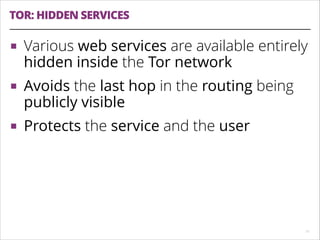 TOR: HIDDEN SERVICES
!11
■ Various web services are available entirely
hidden inside the Tor network
■ Avoids the last hop...