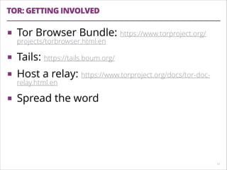TOR: GETTING INVOLVED
!13
■ Tor Browser Bundle: https://www.torproject.org/
projects/torbrowser.html.en
■ Tails: https://t...
