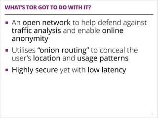 WHAT’S TOR GOT TO DO WITH IT?
!6
■ An open network to help defend against
traﬃc analysis and enable online
anonymity
■ Uti...
