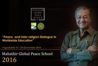 “Peace and Inter-religion Dialogue in
Worldwide Education”
Yogyakarta 10 – 20 December 2016
Mahathir Global Peace School
2016
5
 