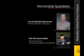MahathirGlobalPeaceSchool
5th
Honorable Speakers
Prof. Din Syamsuddin
Tun Dr Mahathir Mohamad
4th Prime Minister of Malaysia
Former Chairman
of Muhammadiyah Central Board
 