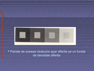 SPITALULCLINICDEPNEUMOLOGIEIASI
 Patrate de aceeasi stralucire apar diferite pe un fundal
de densitate diferita
 