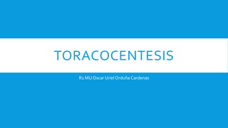 TORACOCENTESIS
R1 MU Oscar Uriel Orduña Cardenas
 