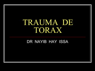 TRAUMA  DE TORAX DR  NAYIB  HAY  ISSA 