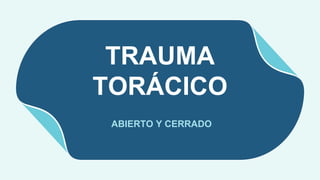 TRAUMA
TORÁCICO
ABIERTO Y CERRADO
 