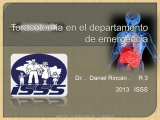 Dr. . Daniel Rincán . R 3
2013 ISSS
17/04/2013MATTOX CUARTA EDICION
 
