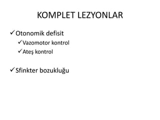 KOMPLET LEZYONLAR
Otonomik defisit
  Vazomotor kontrol
  Ateş kontrol


Sfinkter bozukluğu
 