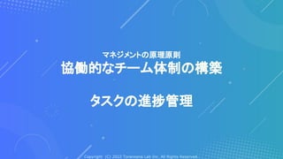 Copyright (C) 2022 Toranoana Lab Inc. All Rights Reserved.
マネジメントの原理原則
協働的なチーム体制の構築
タスクの進捗管理
 