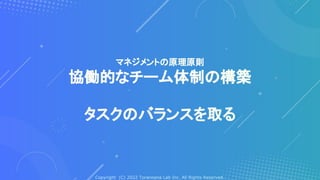 Copyright (C) 2022 Toranoana Lab Inc. All Rights Reserved.
マネジメントの原理原則
協働的なチーム体制の構築
タスクのバランスを取る
 