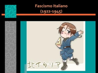 Fascismo Italiano
(1922-1945)
 