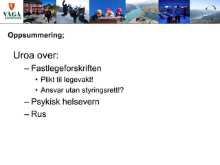 Oppsummering;

 Uroa over:
   – Fastlegeforskriften
      • Plikt til legevakt!
      • Ansvar utan styringsrett!?
   – Psykisk helsevern
   – Rus
 