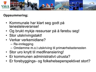 Oppsummering;

 • Kommunale har klart seg godt på
   tenesteleveranse!
 • Og brukt mykje ressursar på å førebu seg!
 • Stor utskrivingstakt!
 • Verkar verkemidlane?
   – Re-innlegging
   – Omdømme m.o.t utskriving til primærhelsetenesten
 • Stor uro knytt til medfinansiering!
 • Er kommunen administrativt utrusta?
 • Er forebyggings- og folkehelseperspektivet stort?
 