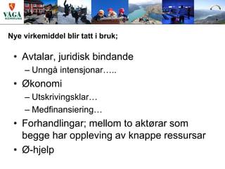 Nye virkemiddel blir tatt i bruk;

 • Avtalar, juridisk bindande
     – Unngå intensjonar…..
 • Økonomi
     – Utskrivingsklar…
     – Medfinansiering…
 • Forhandlingar; mellom to aktørar som
   begge har oppleving av knappe ressursar
 • Ø-hjelp
 