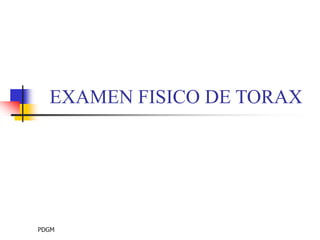 EXAMEN FISICO DE TORAX




PDGM
 