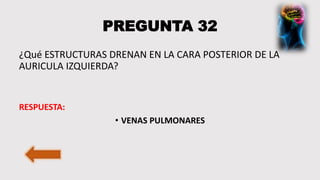 PREGUNTA 32
¿Qué ESTRUCTURAS DRENAN EN LA CARA POSTERIOR DE LA
AURICULA IZQUIERDA?
RESPUESTA:
• VENAS PULMONARES
 