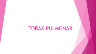 TORAX PULMONAR 
 