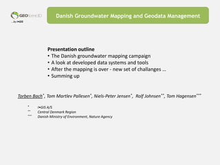 …by I•GIS
Danish Groundwater Mapping and Geodata Management
Presentation outline
• The Danish groundwater mapping campaign
• A look at developed data systems and tools
• After the mapping is over - new set of challanges …
• Summing up
Torben Bach*, Tom Martlev Pallesen*, Niels-Peter Jensen*, Rolf Johnsen**, Tom Hagensen***
* I•GIS A/S
** Central Denmark Region
*** Danish Ministry of Environment, Nature Agency
 