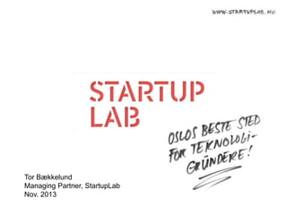 Tor Bækkelund
Managing Partner, StartupLab
Nov. 2013

 