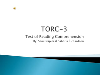 Test of Reading Comprehension
   By: Sami Napier & Sabrina Richardson
 