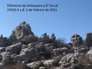 Dólmenes de Antequera y El Torcal 1ºESO A y B: 2 de Febrero de 2011 