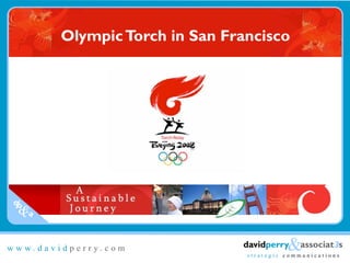 Olympic Torch in San Francisco




dp
 &a

                                          &associat3s
                               davidperry
www.davidperry.com
                                strategic communications
 