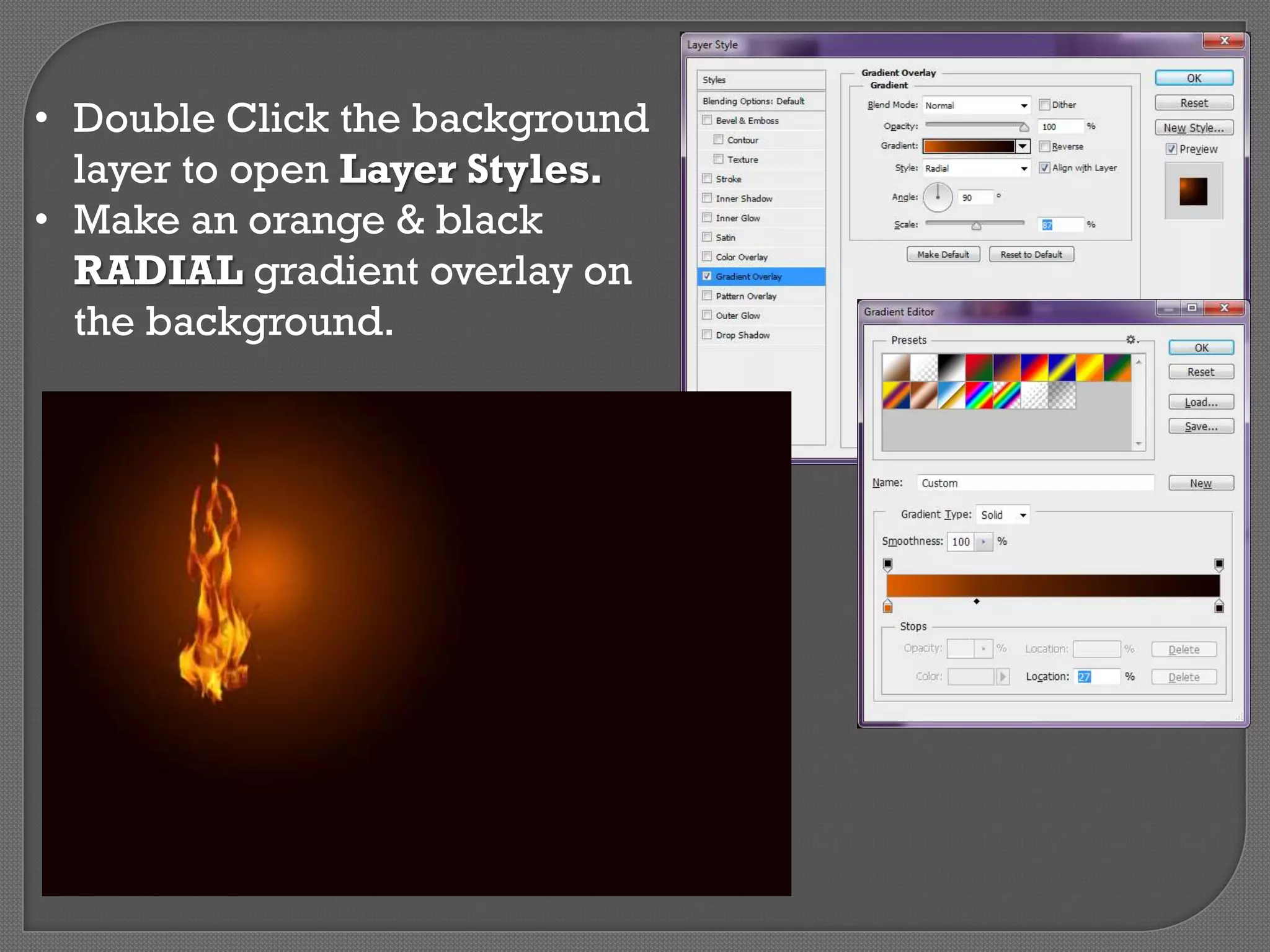 • Double Click the background
layer to open Layer Styles.
• Make an orange & black
RADIAL gradient overlay on
the background.

 