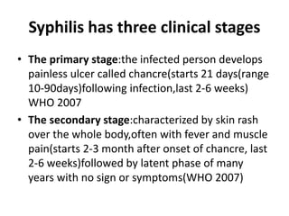 Syphilis in pregnancy
• Manifestation of syphilis in pregnancy are the
same as for non-pregnant women
• Syphilis may be ac...