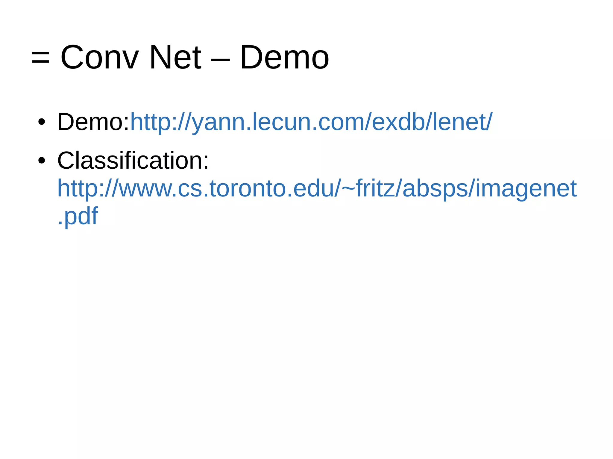 = Conv Net – Demo
● Demo:http://yann.lecun.com/exdb/lenet/
● Classification:
http://www.cs.toronto.edu/~fritz/absps/imagenet
.pdf