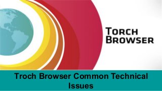 Troch Browser Common Technical
Issues
 