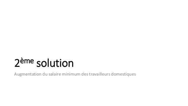 2ème solution
Augmentation du salaire minimum des travailleurs domestiques
 