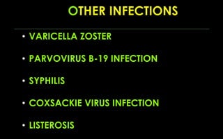 • VARICELLA ZOSTER
• PARVOVIRUS B-19 INFECTION
• SYPHILIS
• COXSACKIE VIRUS INFECTION
• LISTEROSIS
 