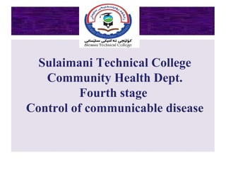 Sulaimani Technical College
Community Health Dept.
Fourth stage
Control of communicable disease
 