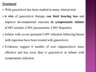 CLINICAL FEATURES:
(A)Symptomatic congenital disease-
Acute fulminant infection- 30% mortality
 Signs- petechiae/ purpura, Hepatosplenomegaly, juandice,
prematurity(1/3), IUGR(1/3), and “blueberry muffin
spots” reflecting extra-medullary hematopoiesis.
 Lab- CBC(anemia, thrombocytopenia),
LFT(↑transaminases and bilirubin)
 