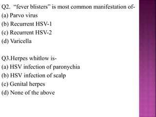 Clinical features:
(A)Congenital varicella
syndrome- cicatrical skin
scarring in a zoster like
distribution (cicatrix) , limb
hypoplasia, ocular defects,
CNS abnormalities (cortical
atrophy), IUGR, early death.
Most commonly occurs with
maternal V-ZV infection in 7-
20 wks of gestation.
 