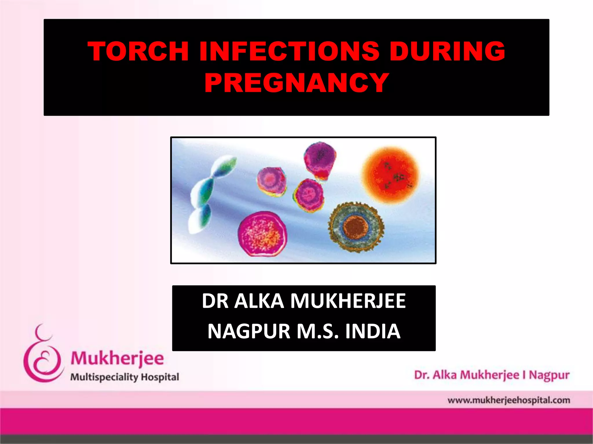 Torch infections during pregnancy by dr alka mukherjee nagpur ms india