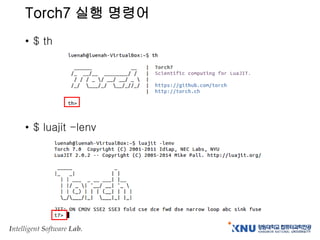 Intelligent Software Lab.
Torch7 실행 명령어
• $ th
• $ luajit -lenv
 