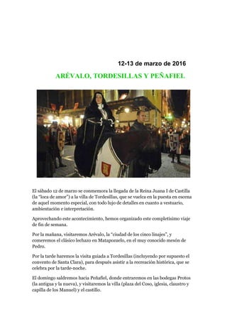 12-13 de marzo de 2016
ARÉVALO, TORDESILLAS Y PEÑAFIEL
El sábado 12 de marzo se conmemora la llegada de la Reina Juana I d...
