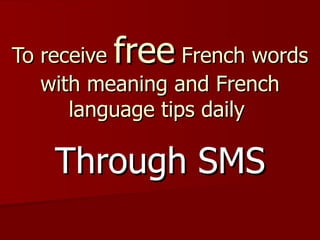 To receive  free  French words with meaning and French language tips daily  Through SMS 